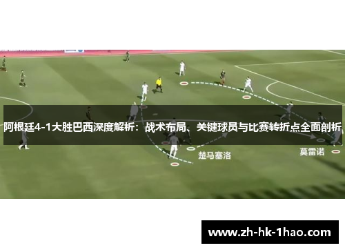 阿根廷4-1大胜巴西深度解析：战术布局、关键球员与比赛转折点全面剖析
