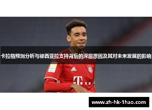 卡拉格预测分析与穆西亚拉支持背后的深层原因及其对未来发展的影响