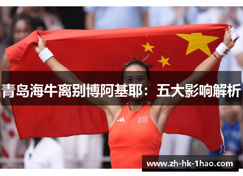 青岛海牛离别博阿基耶：五大影响解析