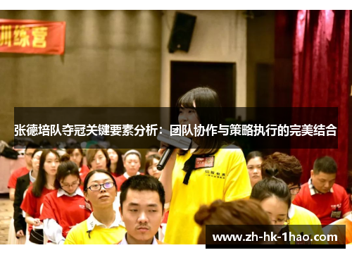 张德培队夺冠关键要素分析：团队协作与策略执行的完美结合