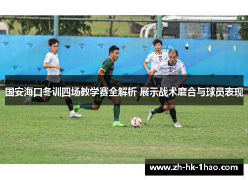 国安海口冬训四场教学赛全解析 展示战术磨合与球员表现