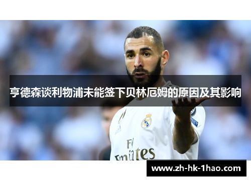 亨德森谈利物浦未能签下贝林厄姆的原因及其影响