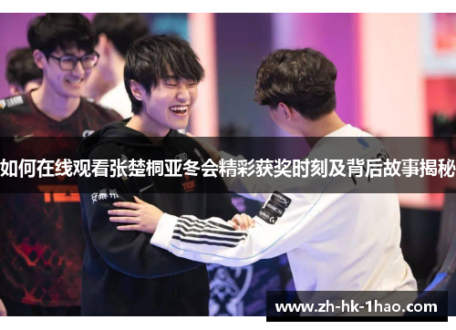如何在线观看张楚桐亚冬会精彩获奖时刻及背后故事揭秘