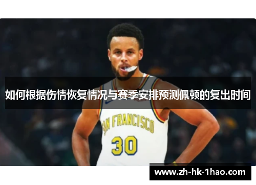 如何根据伤情恢复情况与赛季安排预测佩顿的复出时间