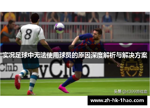实况足球中无法使用球员的原因深度解析与解决方案