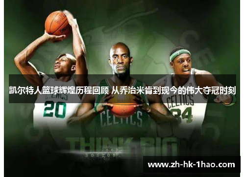 凯尔特人篮球辉煌历程回顾 从乔治米肯到现今的伟大夺冠时刻