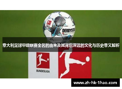 意大利足球甲级联赛全名的由来及其背后深远的文化与历史意义解析