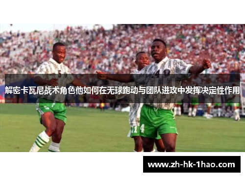 解密卡瓦尼战术角色他如何在无球跑动与团队进攻中发挥决定性作用