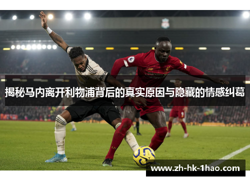 揭秘马内离开利物浦背后的真实原因与隐藏的情感纠葛