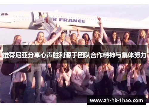 维蒂尼亚分享心声胜利源于团队合作精神与集体努力