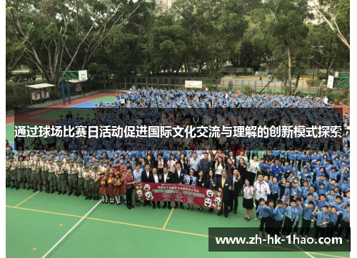 通过球场比赛日活动促进国际文化交流与理解的创新模式探索 通过球场比赛日活动促进国际文化交流与理解的创新模式探索